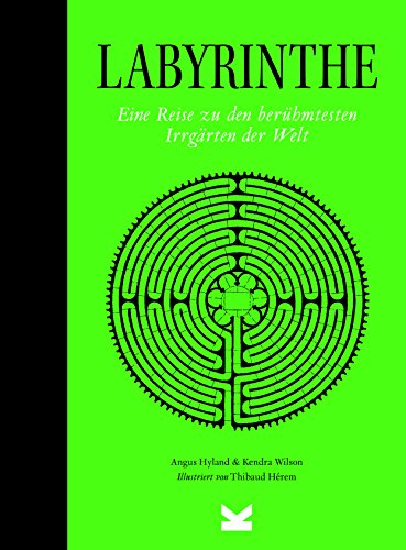 Labyrinthe: Eine Reise zu den berühmtesten Irrgärten der Welt