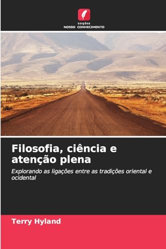 Filosofia, ciência e atenção plena: Explorando as ligações entre as tradições oriental e ocidental von Edições Nosso Conhecimento