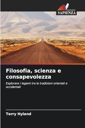 Filosofia, scienza e consapevolezza: Esplorare i legami tra le tradizioni orientali e occidentali von Edizioni Sapienza