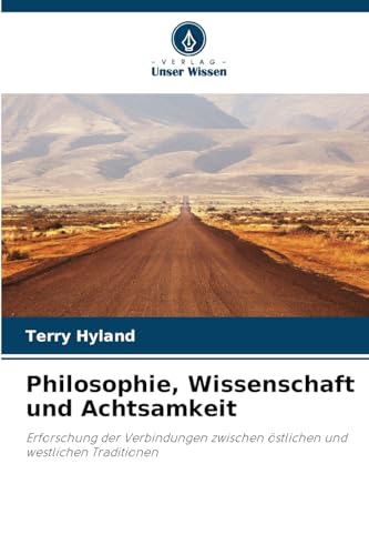 Philosophie, Wissenschaft und Achtsamkeit: Erforschung der Verbindungen zwischen östlichen und westlichen Traditionen von Verlag Unser Wissen