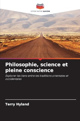 Philosophie, science et pleine conscience: Explorer les liens entre les traditions orientales et occidentales von Editions Notre Savoir