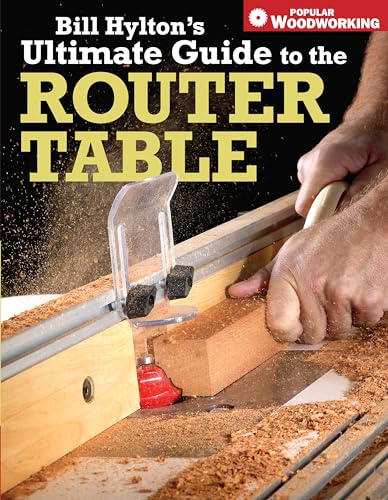 Bill Hylton's Ultimate Guide to the Router Table (Popular Woodworking) von Popular Woodworking Books
