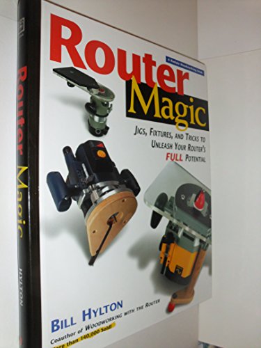 Router Magic: Jigs, Fixtures and Tricks to Unleash Your Router's Full Potential
