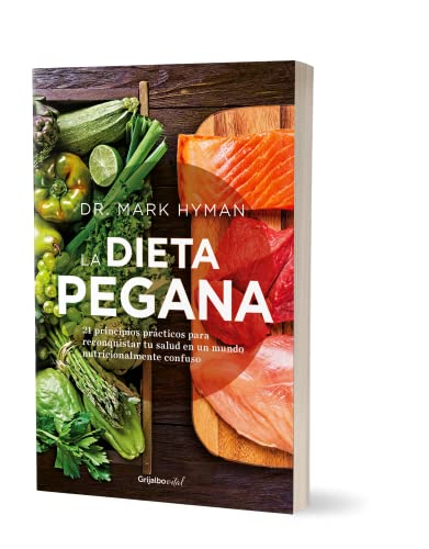La dieta pegana / The Pegan Diet: 21 principios practicos para reconquistar tu salud en un mundo nutricionalmente confuso von Grijalbo