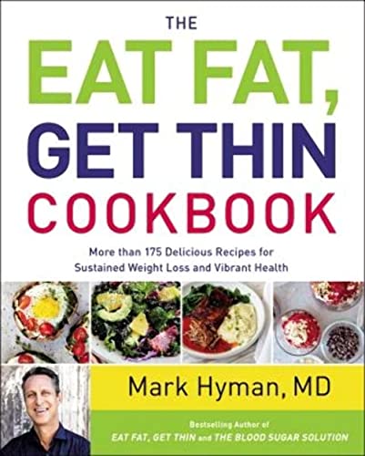 The Eat Fat, Get Thin Cookbook: More Than 175 Delicious Recipes for Sustained Weight Loss and Vibrant Health (The Dr. Hyman Library, 6)