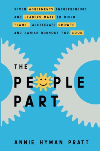 The People Part: Seven Agreements Entrepreneurs and Leaders Make to Build Teams, Accelerate Growth and Banish Burnout for Good