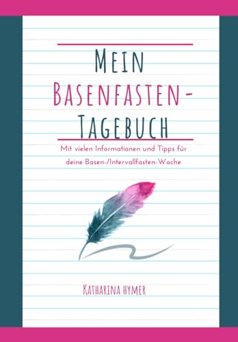 Mein Basenfasten Tagebuch: Mit vielen Tipps für deine Basen-/Intervallfasten-Woche (mehr Balance durch Fasten)