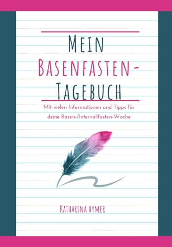 Mein Basenfasten Tagebuch: Mit vielen Tipps für deine Basen-/Intervallfasten-Woche (mehr Balance durch Fasten)