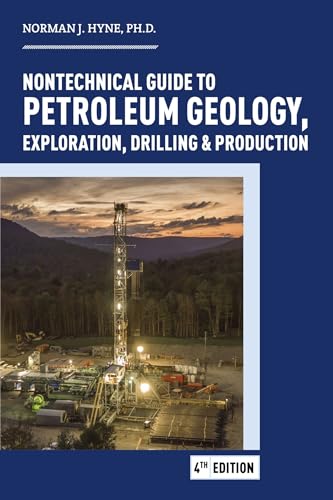 Nontechnical Guide to Petroleum Geology, Exploration, Drilling & Production: Geology, Exploration, Drilling and Production