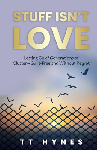 Stuff Isn’t Love: Letting Go of Generations of Clutter—Guilt-Free and Without Regret von Independently published