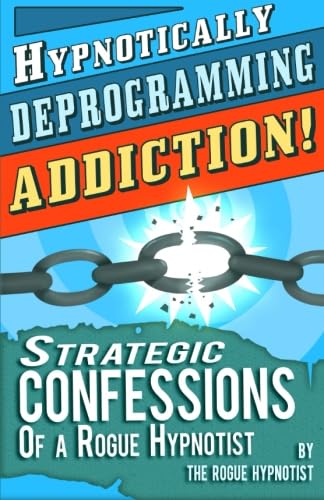 Hypnotically Deprogramming Addiction - Strategic Confessions of a Rogue Hypnotist! von CreateSpace Independent Publishing Platform