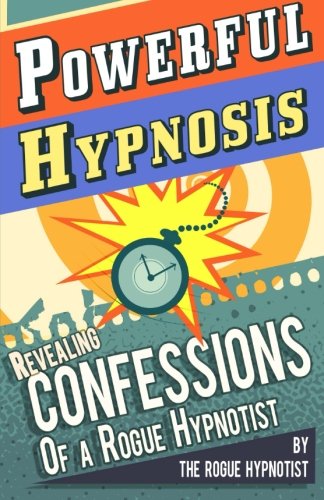 Powerful Hypnosis - Revealing Confessions of a Rogue Hypnotist von CreateSpace Independent Publishing Platform