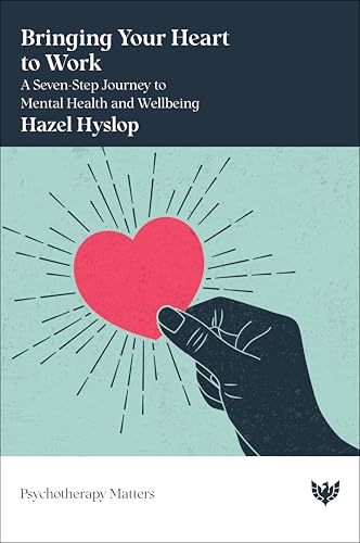 Bringing Your Heart to Work: A Seven-Step Journey to Mental Health and Wellbeing (Psychotherapy Matters) von Phoenix Publishing House
