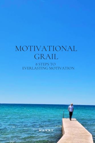 Motivational Grail: 8 Steps To Everlasting Motivation Motivational Grail: 8 Steps To Everlasting Motivation von Independently published