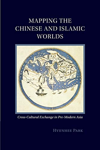 Mapping the Chinese and Islamic Worlds: Cross-cultural Exchange in Pre-modern Asia