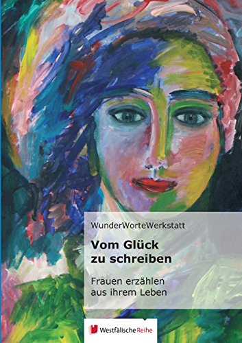 Vom Glück zu schreiben: Frauen erzählen aus ihrem Leben von Westfalische Reihe