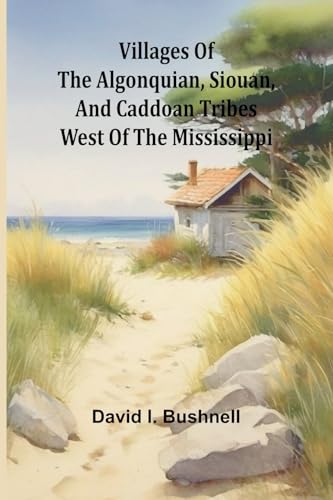 Villages of the Algonquian, Siouan, and Caddoan Tribes West of the Mississippi von Alpha Edition