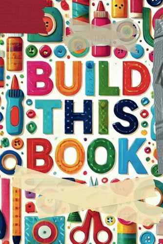 Build This Book!: A Creative, Hands-On Activity Book to Build, Layer, and Design Your Own Masterpiece (Ages 6-10) von Independently published