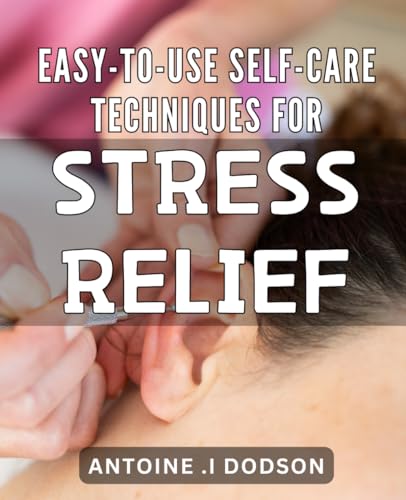 Easy-to-Use Self-Care Techniques for Stress Relief: Effortlessly conquer stress with practical self-care methods for ultimate relaxation. von Independently published