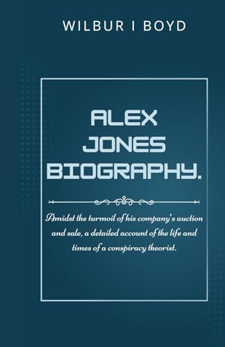 Alex Jones biography.: Amidst the turmoil of his company’s auction and sale, a detailed account of the life and times of a conspiracy theorist. von Independently published