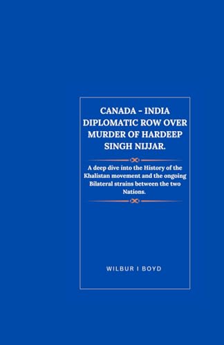 Canada - India Diplomatic row over Murder of Hardeep Singh Nijjar.: A deep dive into the History of the Khalistan movement and the ongoing Bilateral strains between the two Nations.