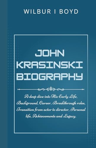John Krasinski biography: A deep dive into His Early Life, Background, Career, Breakthrough roles, Transition from actor to director, Personal life, Achievements and Legacy. von Independently published