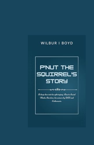 P'Nut the Squirrel's story.: A deep dive into his upbringing, Rise to Social Media Stardom, his seizure by DEC and Euthanasia. von Independently published