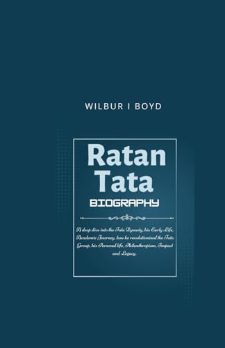 Ratan Tata biography.: A deep dive into the Tata Dynasty, his Early Life, Academic Journey, how he revolutionised the Tata Group, his Personal life, Philanthropism, Impact and Legacy. von Independently published