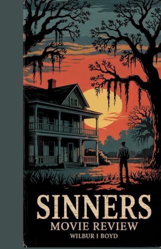 Sinners Movie Review.: Exploring the Hidden Forces, Cultural Shifts, and Unseen Craft Behind the Film That Will Challenge Your Perception of Horror and Drama. von Independently published