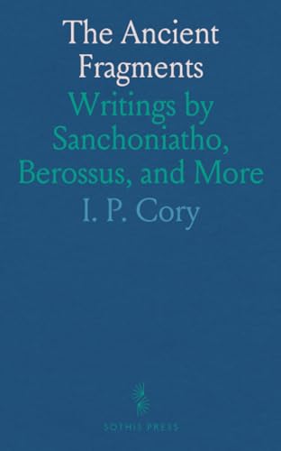The Ancient Fragments: Writings by Sanchoniatho, Berossus, and More von Sothis Press
