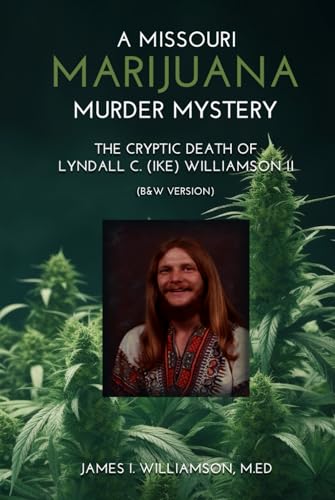 A Missouri Marijuana Murder Mystery: The Cryptic Death of Lyndall Colley (Ike) Williamson II (B&W Version) von Native Book Publishing