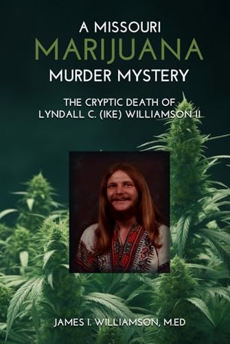 A Missouri Marijuana Murder Mystery: The Cryptic Death of Lyndall Colley (Ike) Williamson II von Native Book Publishing