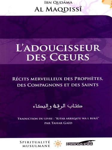 Adoucisseur des Coeurs (L'): Récits merveilleux des prophètes, des compagnons et des saints