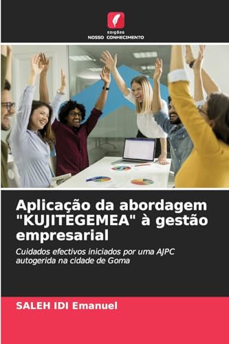 Aplicação da abordagem "KUJITEGEMEA" à gestão empresarial: Cuidados efectivos iniciados por uma AJPC autogerida na cidade de Goma von Edições Nosso Conhecimento