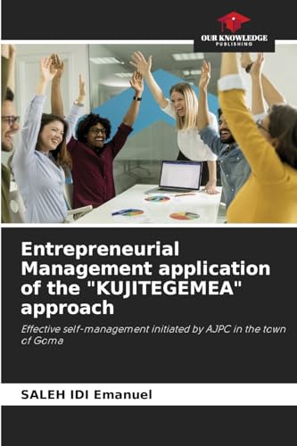 Entrepreneurial Management application of the "KUJITEGEMEA" approach: Effective self-management initiated by AJPC in the town of Goma von Our Knowledge Publishing