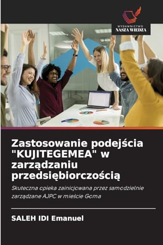 Zastosowanie podej¿cia "KUJITEGEMEA" w zarz¿dzaniu przedsi¿biorczo¿ci¿: Skuteczna opieka zainicjowana przez samodzielnie zarz¿dzane AJPC w mie¿cie Goma von Wydawnictwo Nasza Wiedza