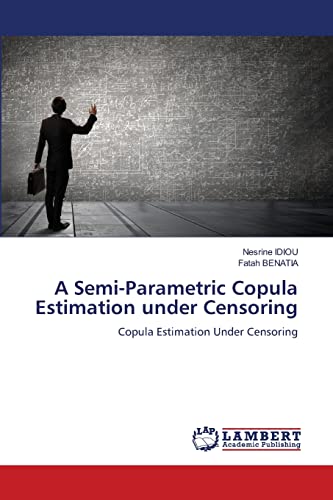A Semi-Parametric Copula Estimation under Censoring: Copula Estimation Under Censoring A Semi-Parametric Copula Estimation under Censoring: Copula Estimation Under Censoring
