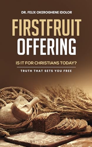 FIRSTFRUIT OFFERING: IS IT FOR CHRISTIANS TODAY?: Truth That Sets You Free von Self-published