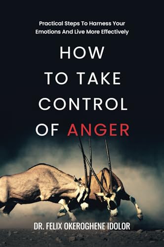 HOW TO TAKE CONTROL OF ANGER: Practical Steps To Harness Your Emotions And Live More Effectively von Self-published