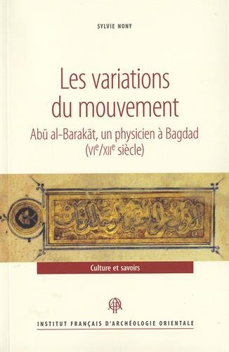 Les Variations Du Mouvement: Abu Al-barakat, Un Physicien a Bagdad, Vie/Xiie Siecle (Recherches D'archeologie, De Philologie Et D'histoire, Band 41)