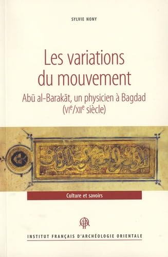 Les Variations Du Mouvement: Abu Al-barakat, Un Physicien a Bagdad, Vie/Xiie Siecle (Recherches D'archeologie, De Philologie Et D'histoire, Band 41)