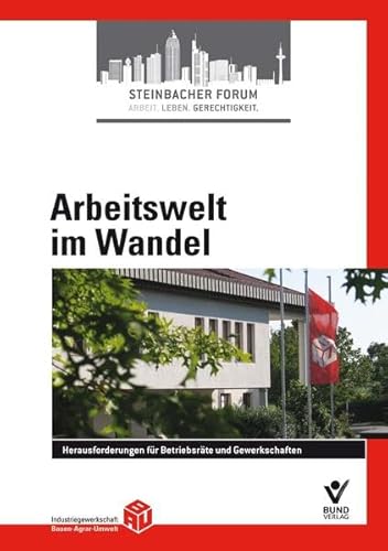 Arbeitswelt im Wandel: Herausforderungen für Betriebsräte und Gewerkschaften (Steinbacher Forum) von Bund-Verlag