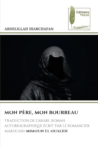 MON PÈRE, MON BOURREAU: TRADUCTION DE L'ARABE, ÉCRIT PAR LE ROMANCIER MAROCAIN: MIMOUN EL OUALIDI.DE