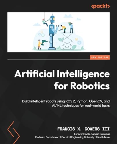 Artificial Intelligence for Robotics: Build intelligent robots using ROS 2, Python, OpenCV, and AI/ML techniques for real-world tasks von Packt Publishing