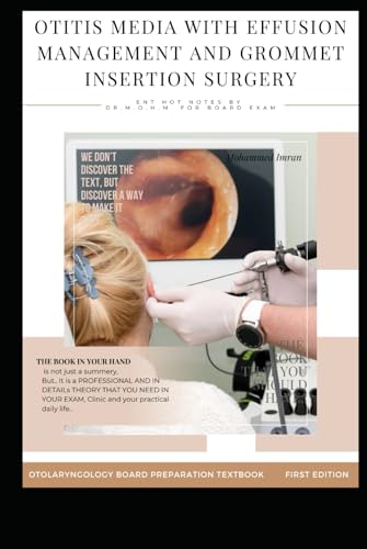 OTITIS MEDIA WITH EFFUSION MANAGEMENT AND GROMMET INSERTION SURGERY: MYRINGOTOMY AND INSERTION OF VENTILATION TUBES , EUSTACHIAN TUBE DYSFUNCTION, ... BOARD PREPARATION TEXTBOOK, Band 35) von Independently published