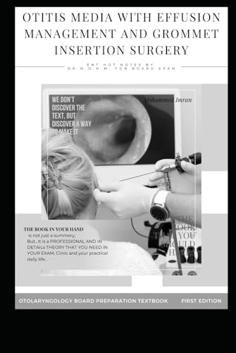 OTITIS MEDIA WITH EFFUSION MANAGEMENT AND GROMMET INSERTION SURGERY: Otitis media with effusion , Tympanostomy tubes , MYRINGOTOMY AND INSERTION OF ... BOARD PREPARATION TEXTBOOK, Band 36) von Independently published