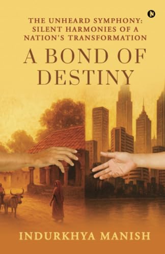 A Bond of Destiny: The Unheard Symphony: Silent Harmonies of a Nation's Transformation von Notion Press
