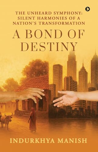 A Bond of Destiny: The Unheard Symphony: Silent Harmonies of a Nation's Transformation von Notion Press