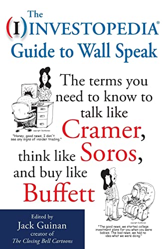 The Investopedia Guide to Wall Speak: The Terms You Need to Know to Talk Like Cramer, Think Like Soros, and Buy Like Buffett