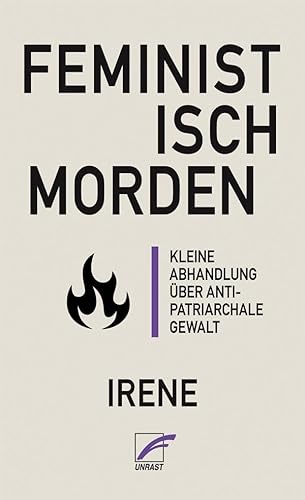 Feministisch morden: Kleine Abhandlung über anti-patriarchale Gewalt von Unrast Verlag